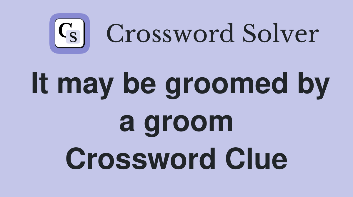 It may be groomed by a groom Crossword Clue
