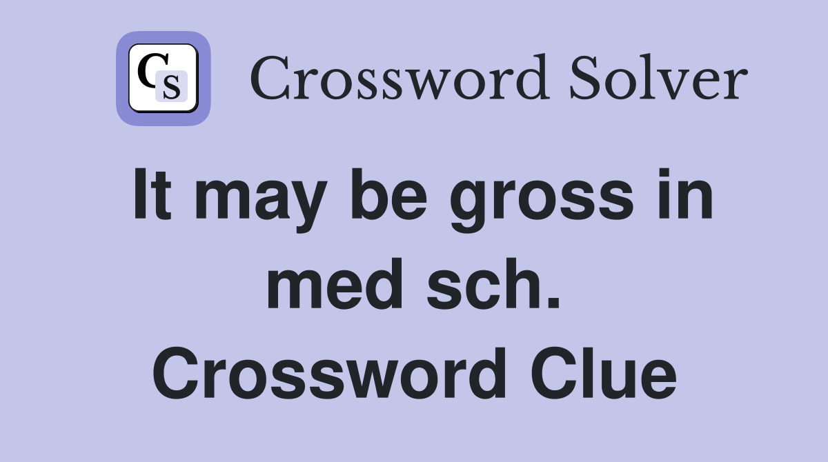 It may be gross in med sch. Crossword Clue