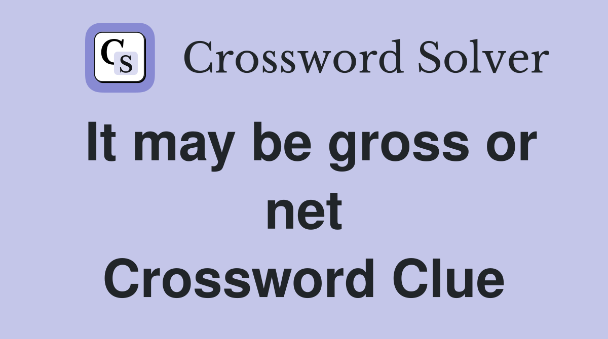 It may be gross or net Crossword Clue
