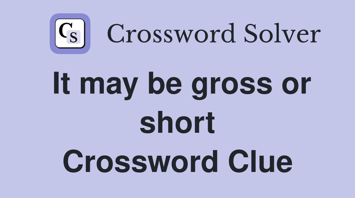 It may be gross or short Crossword Clue