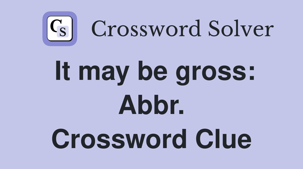 It may be gross: Abbr. Crossword Clue