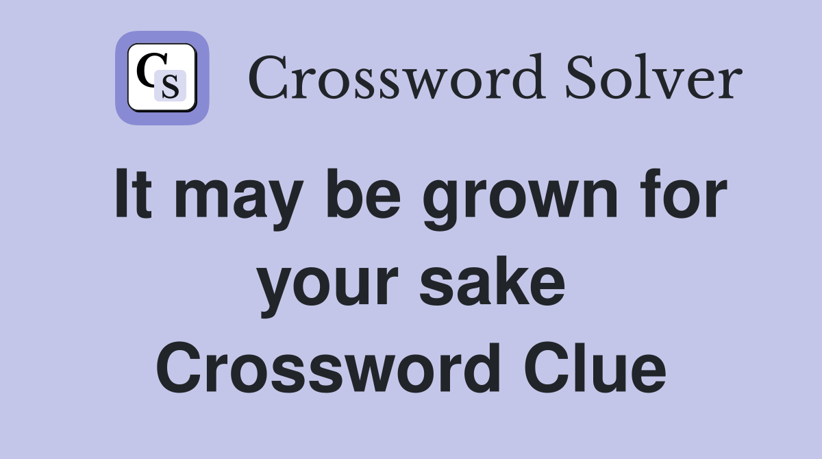 It may be grown for your sake Crossword Clue