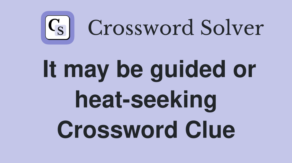 It may be guided or heat-seeking Crossword Clue