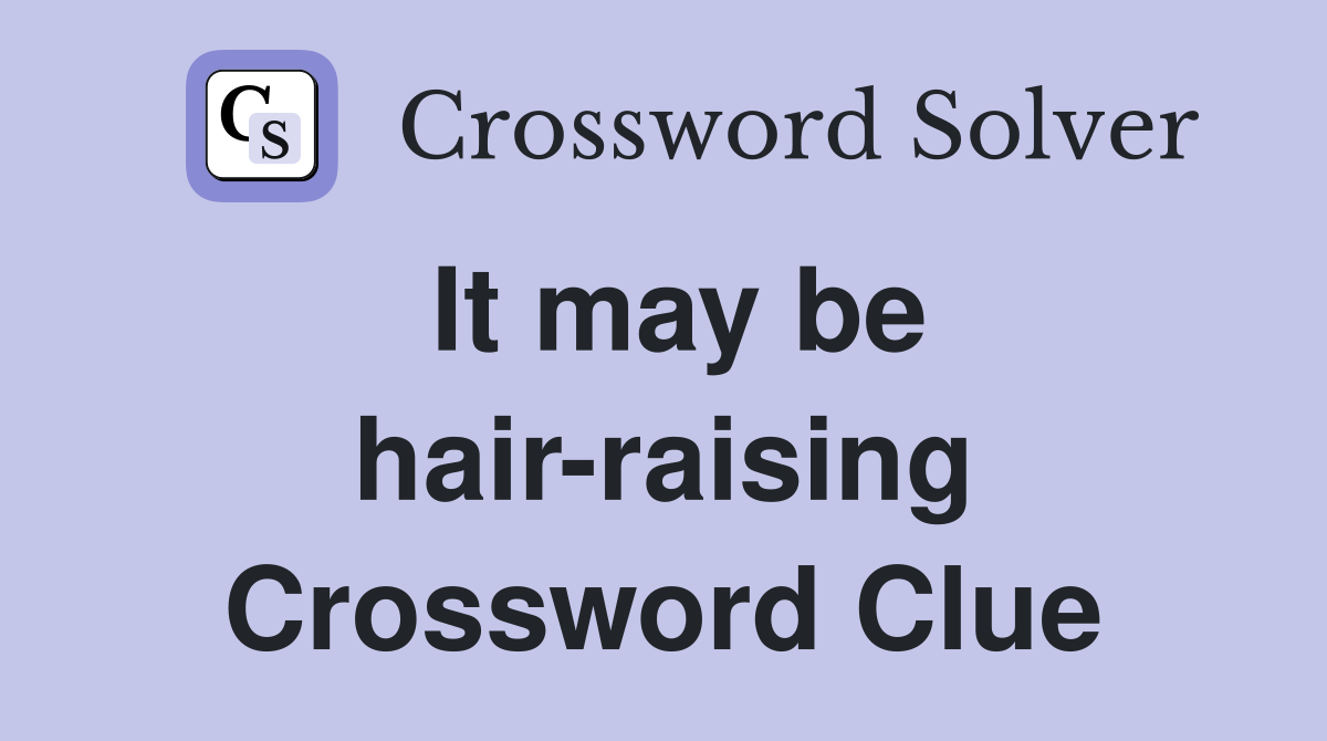 It may be hair-raising Crossword Clue