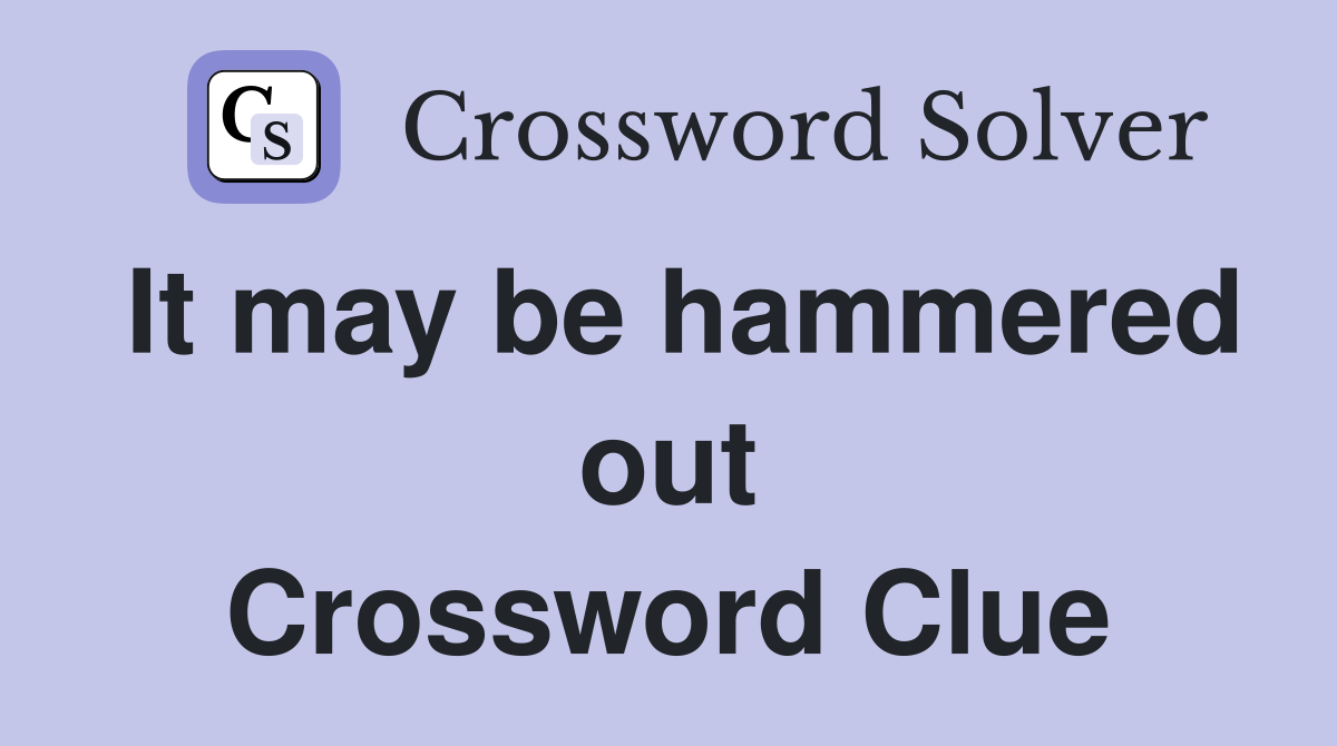 It may be hammered out Crossword Clue