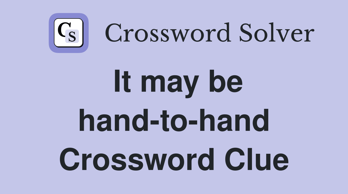It may be hand-to-hand Crossword Clue