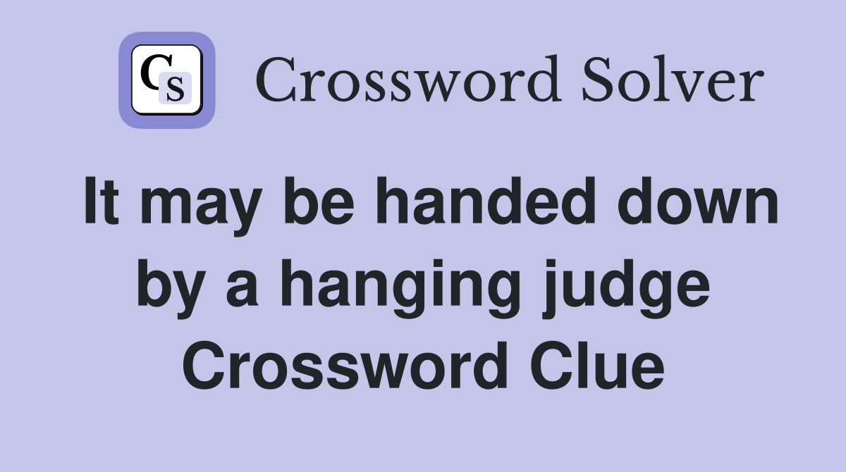 It may be handed down by a hanging judge Crossword Clue