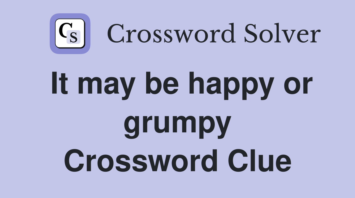 It may be happy or grumpy Crossword Clue