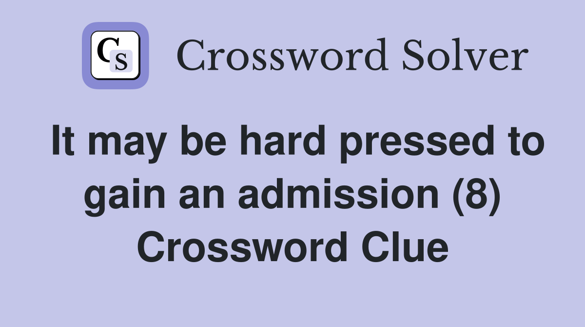 It may be hard pressed to gain an admission (8) Crossword Clue