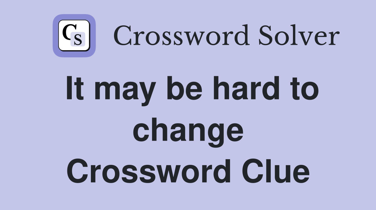 It may be hard to change Crossword Clue