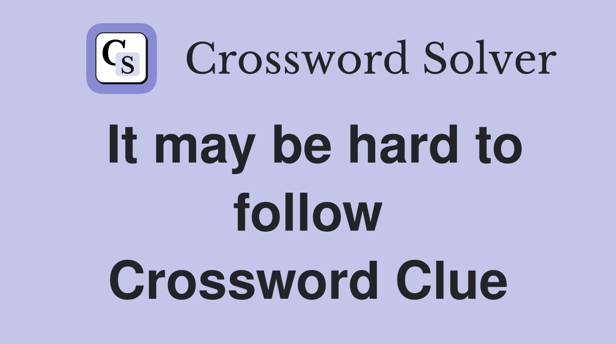 It may be hard to follow Crossword Clue