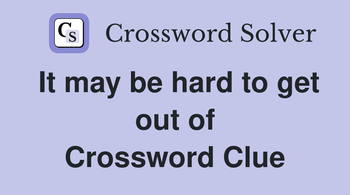 It may be hard to get out of Crossword Clue