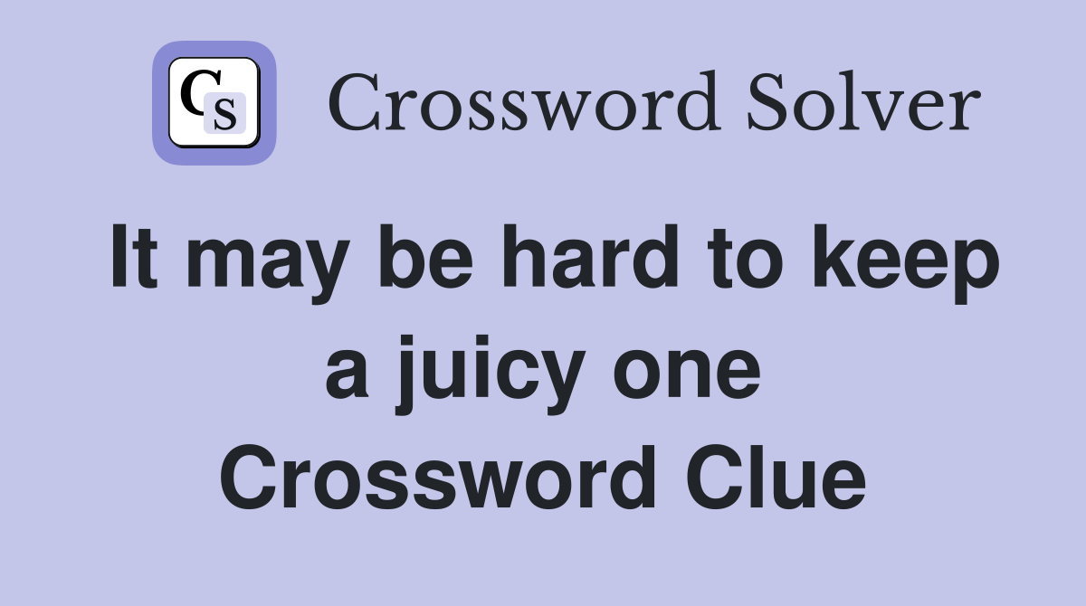 It may be hard to keep a juicy one Crossword Clue