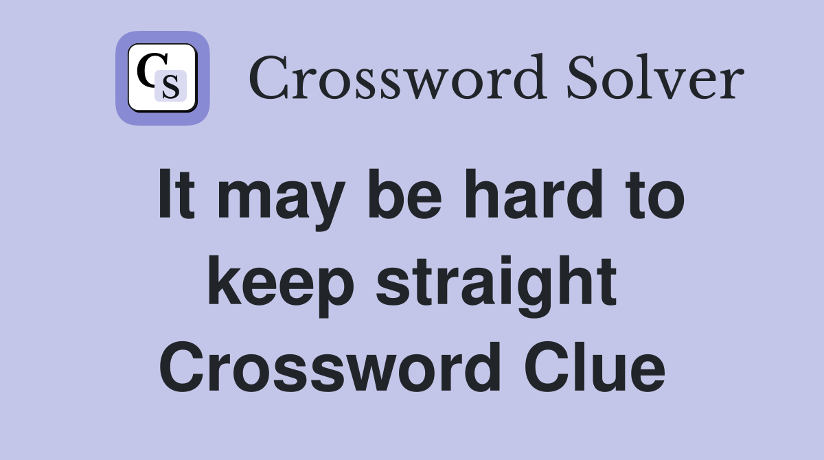 It may be hard to keep straight Crossword Clue