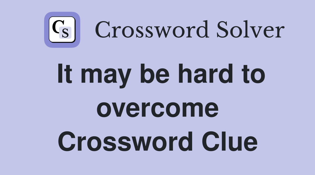 It may be hard to overcome Crossword Clue
