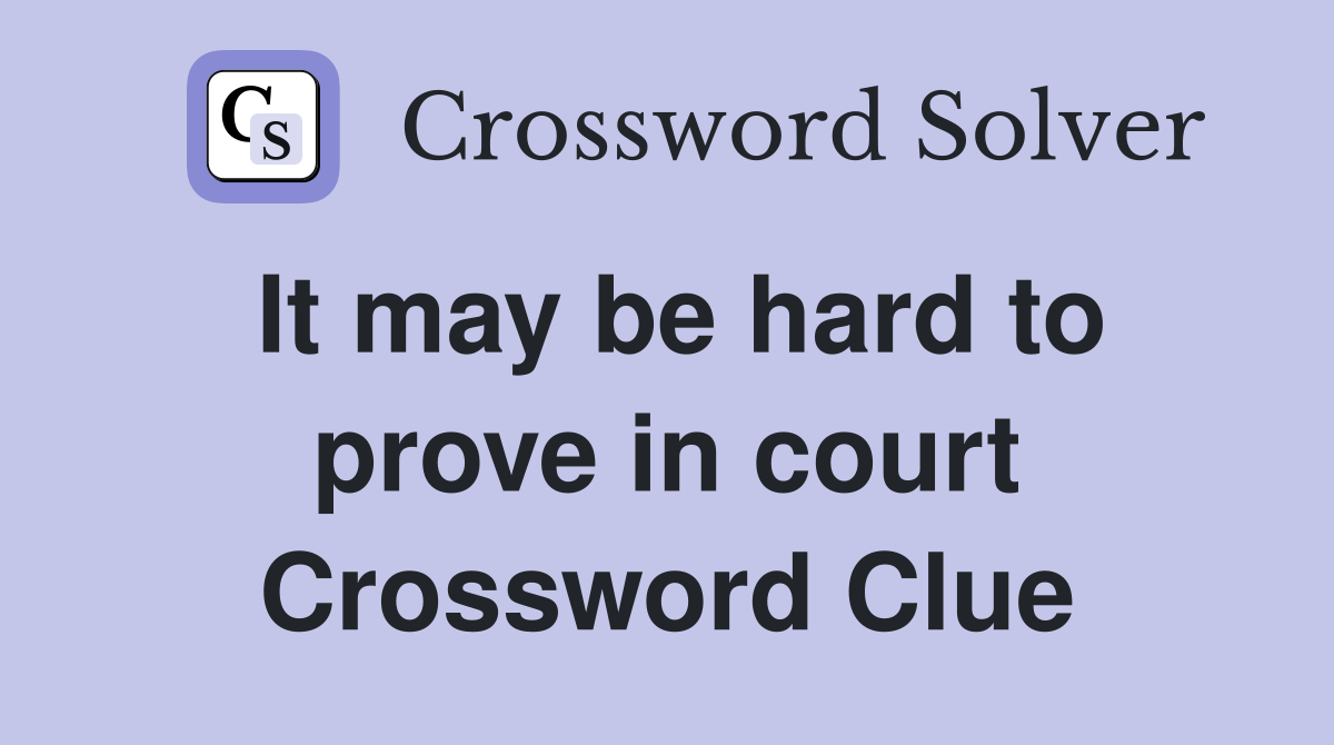 It may be hard to prove in court Crossword Clue