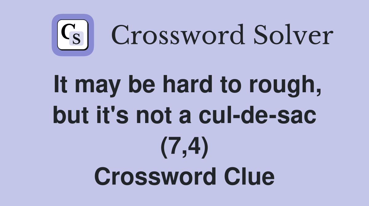 It may be hard to rough, but it's not a cul-de-sac (7,4) Crossword Clue