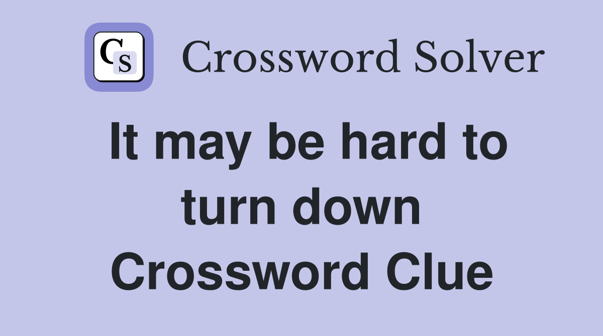 It may be hard to turn down Crossword Clue