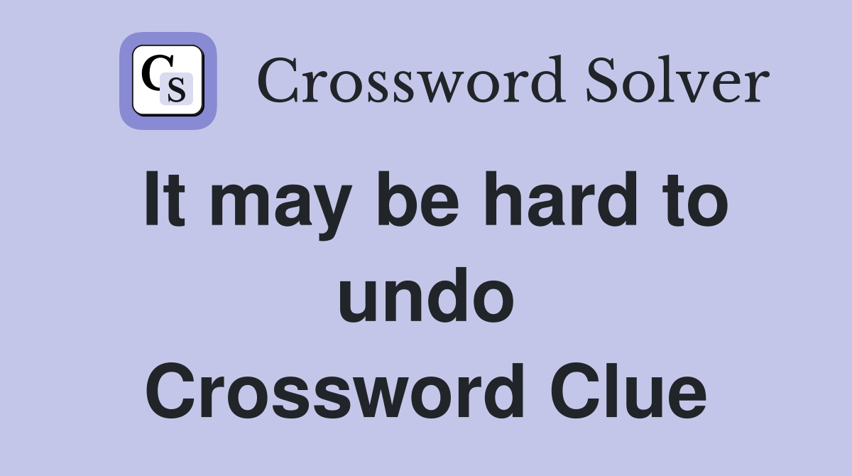 It may be hard to undo Crossword Clue