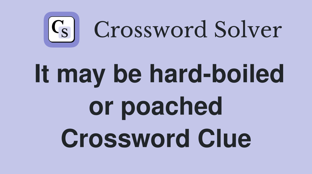 It may be hard-boiled or poached Crossword Clue