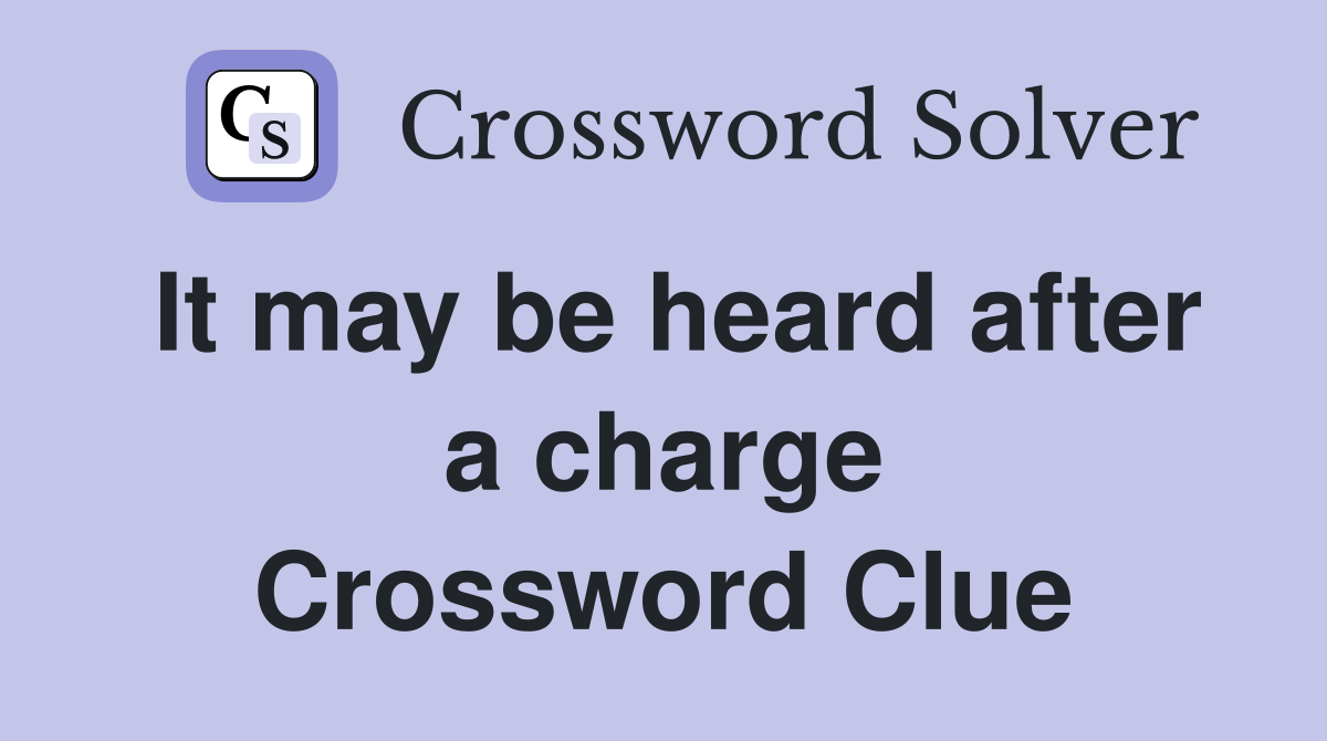 It may be heard after a charge Crossword Clue