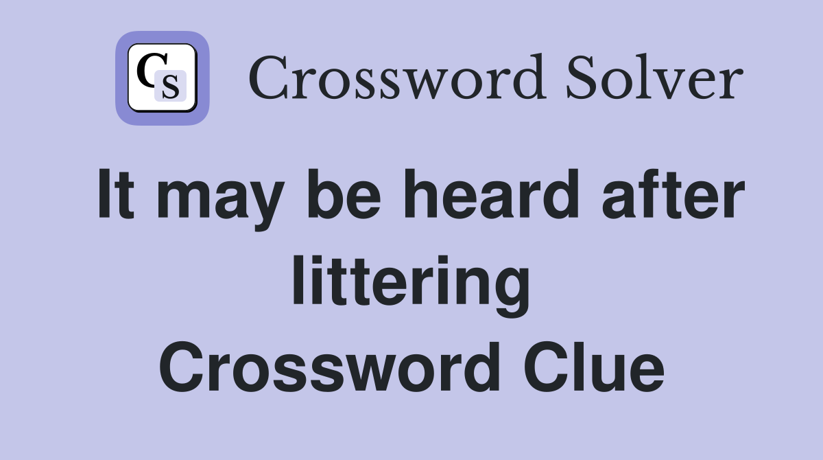 It may be heard after littering Crossword Clue