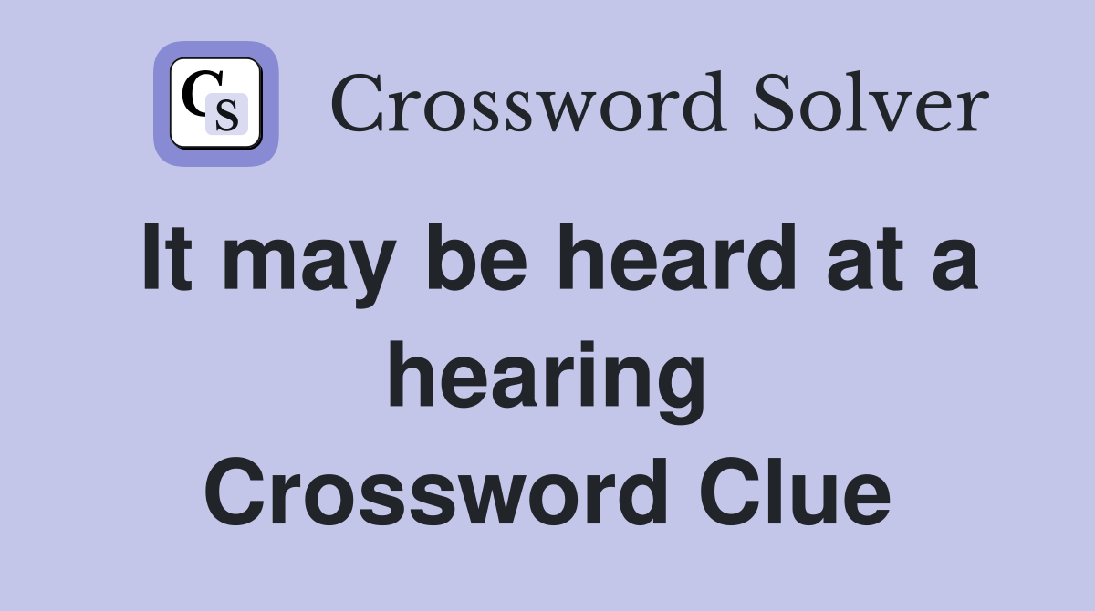 It may be heard at a hearing Crossword Clue