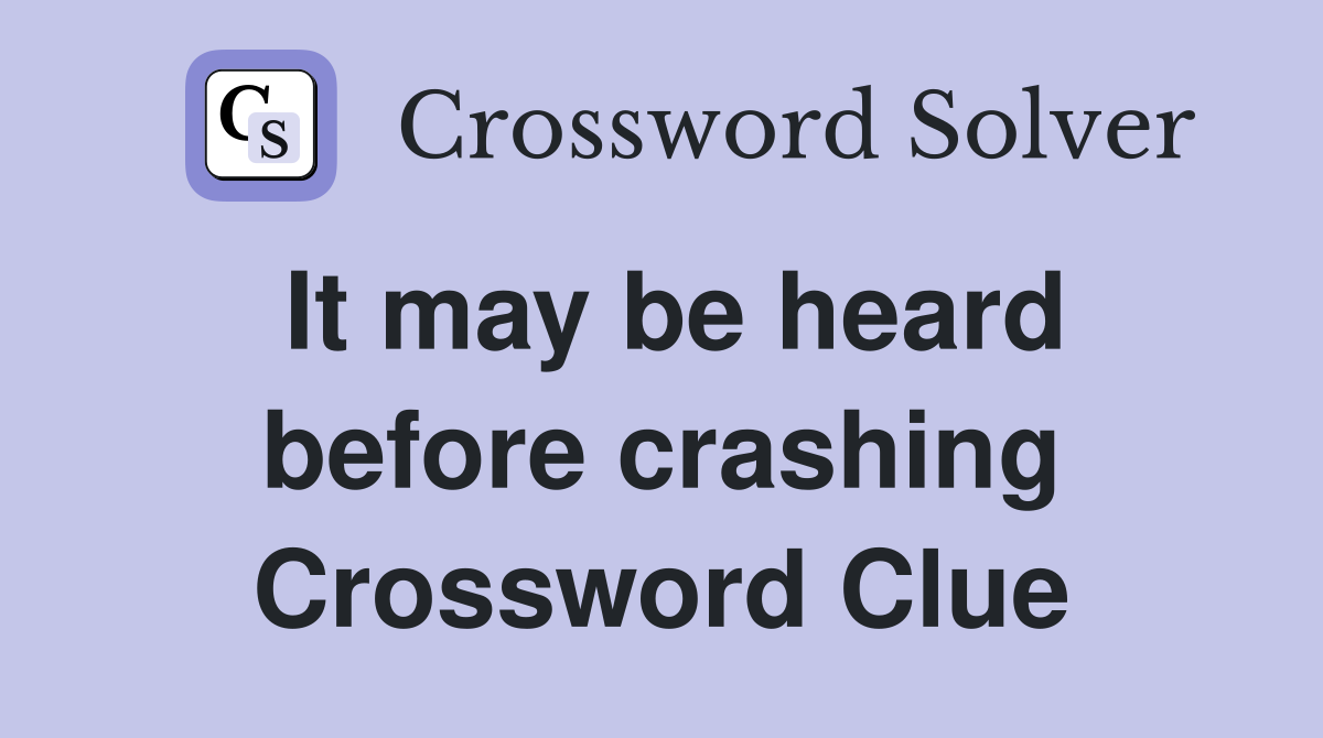 It may be heard before crashing Crossword Clue