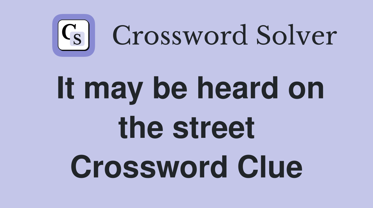 It may be heard on the street Crossword Clue