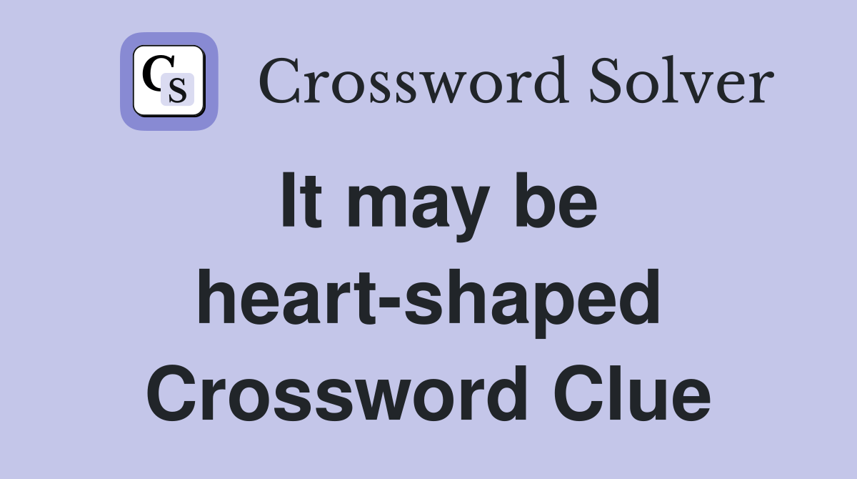 It may be heart-shaped Crossword Clue