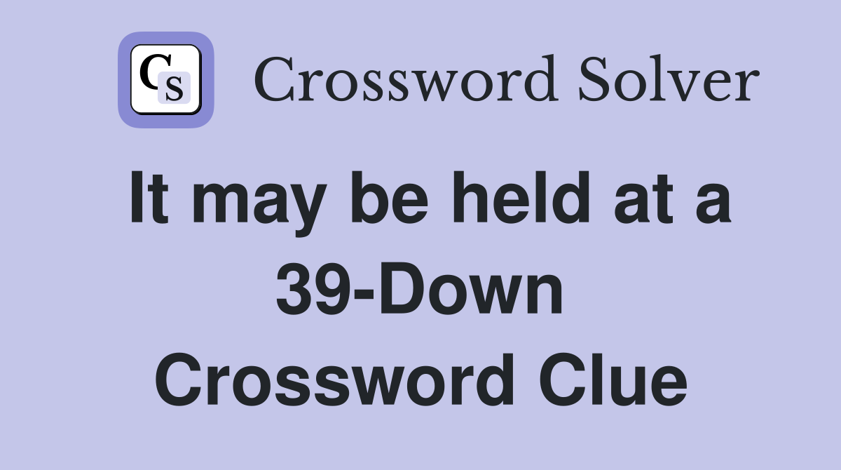 It may be held at a 39-Down Crossword Clue