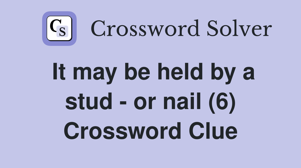 It may be held by a stud - or nail (6) Crossword Clue