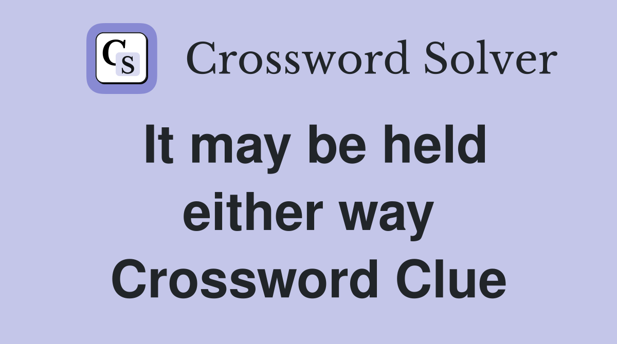 It may be held either way Crossword Clue