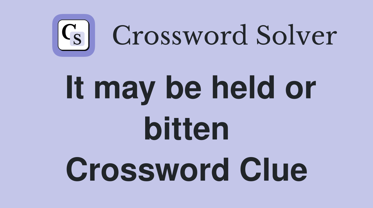 It may be held or bitten Crossword Clue