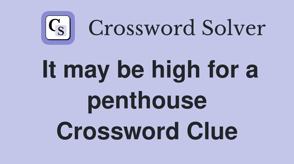 It may be high for a penthouse Crossword Clue