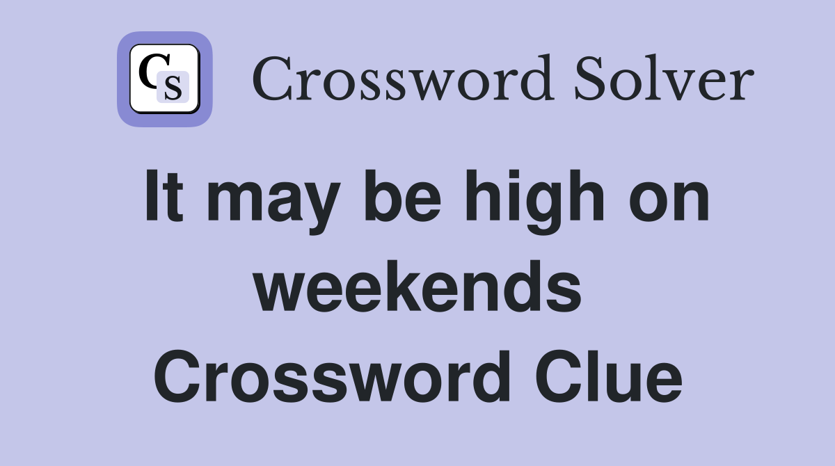 It may be high on weekends Crossword Clue