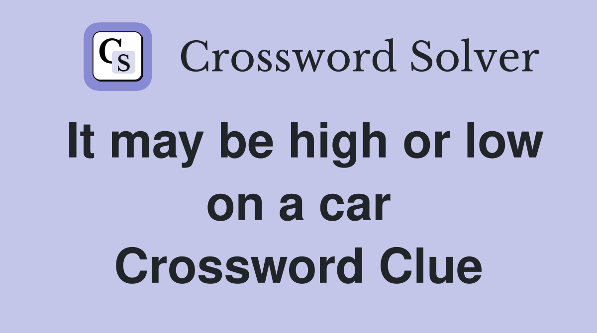 It may be high or low on a car Crossword Clue