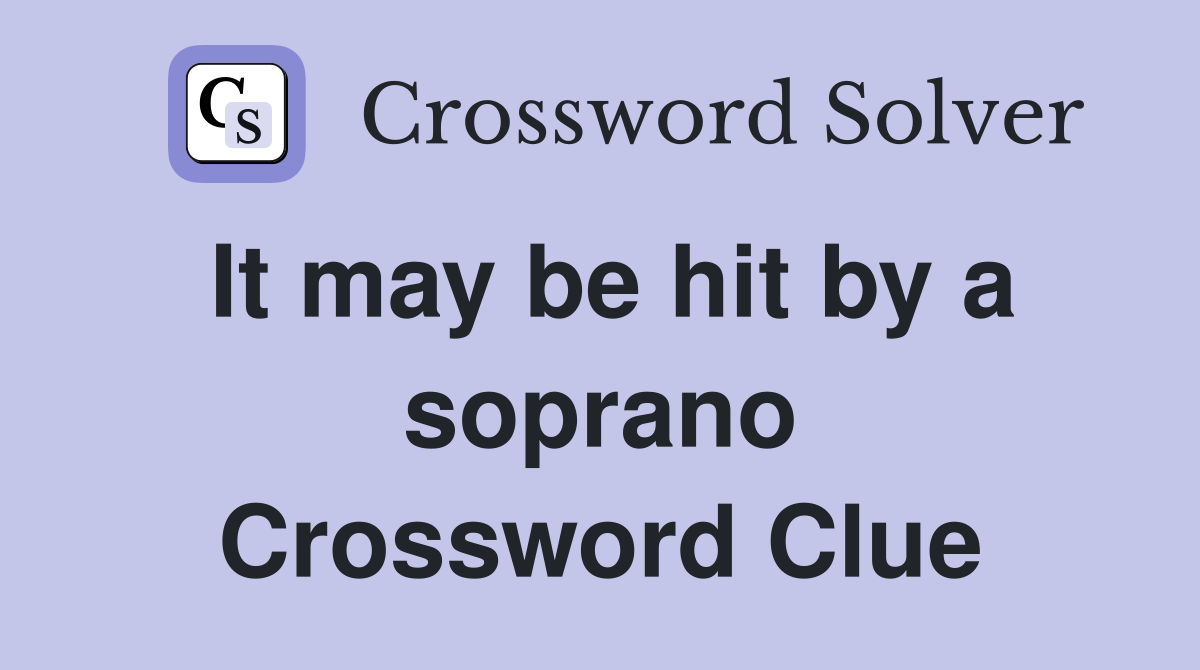 It may be hit by a soprano Crossword Clue
