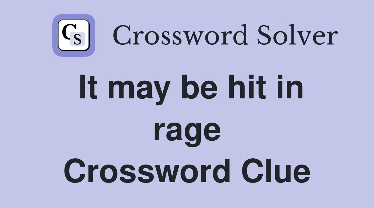 It may be hit in rage Crossword Clue