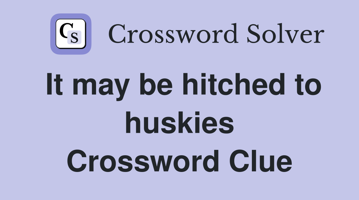 It may be hitched to huskies Crossword Clue