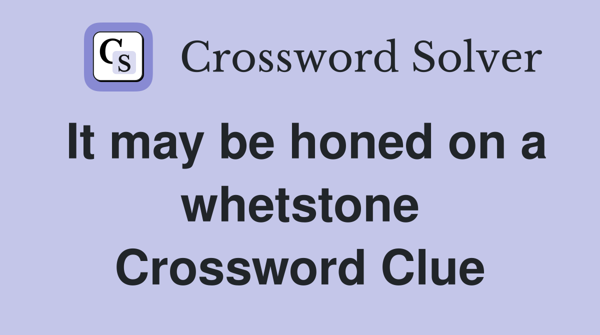 It may be honed on a whetstone Crossword Clue