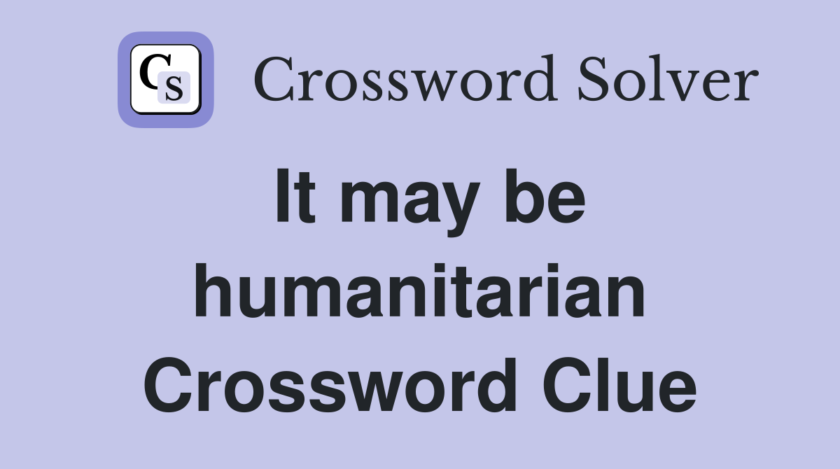 It may be humanitarian Crossword Clue