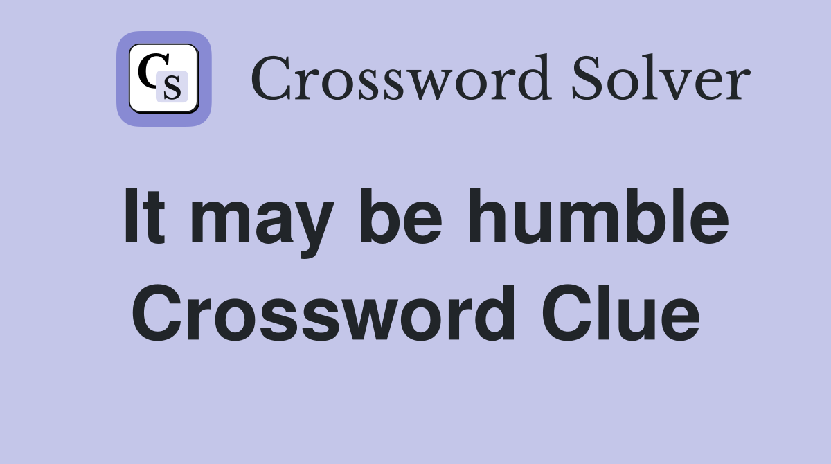 It may be humble Crossword Clue