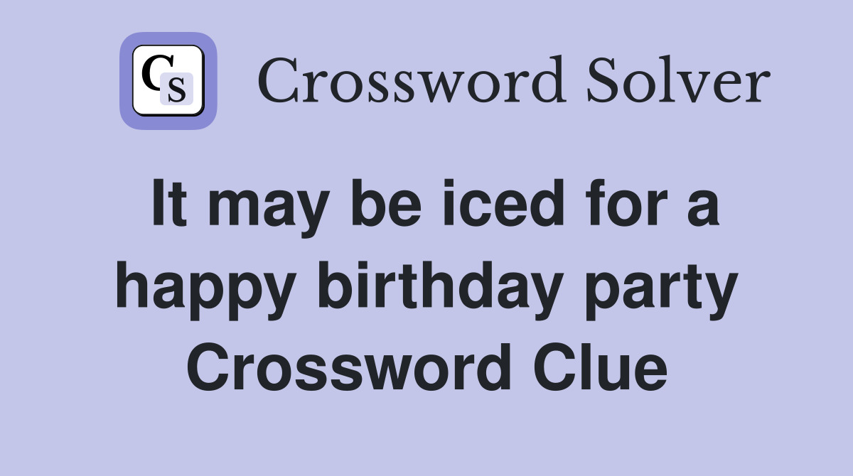 It may be iced for a happy birthday party Crossword Clue