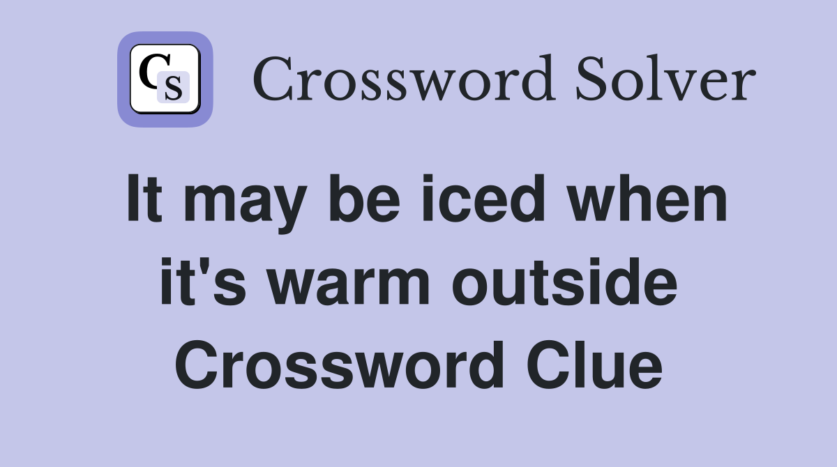 It may be iced when it's warm outside Crossword Clue