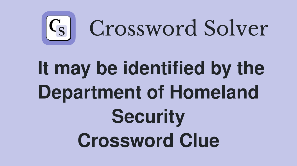 It may be identified by the Department of Homeland Security Crossword Clue