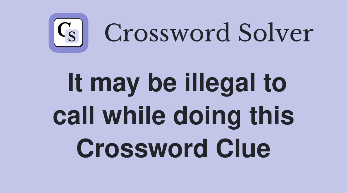 It may be illegal to call while doing this Crossword Clue