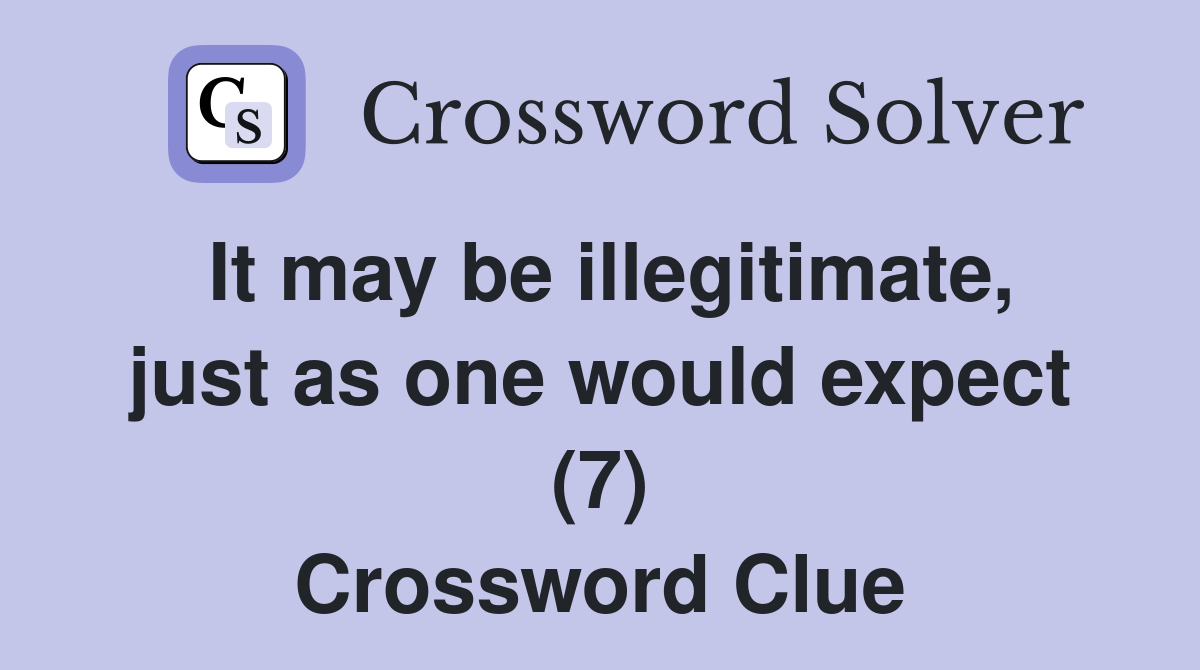 It may be illegitimate, just as one would expect (7) Crossword Clue