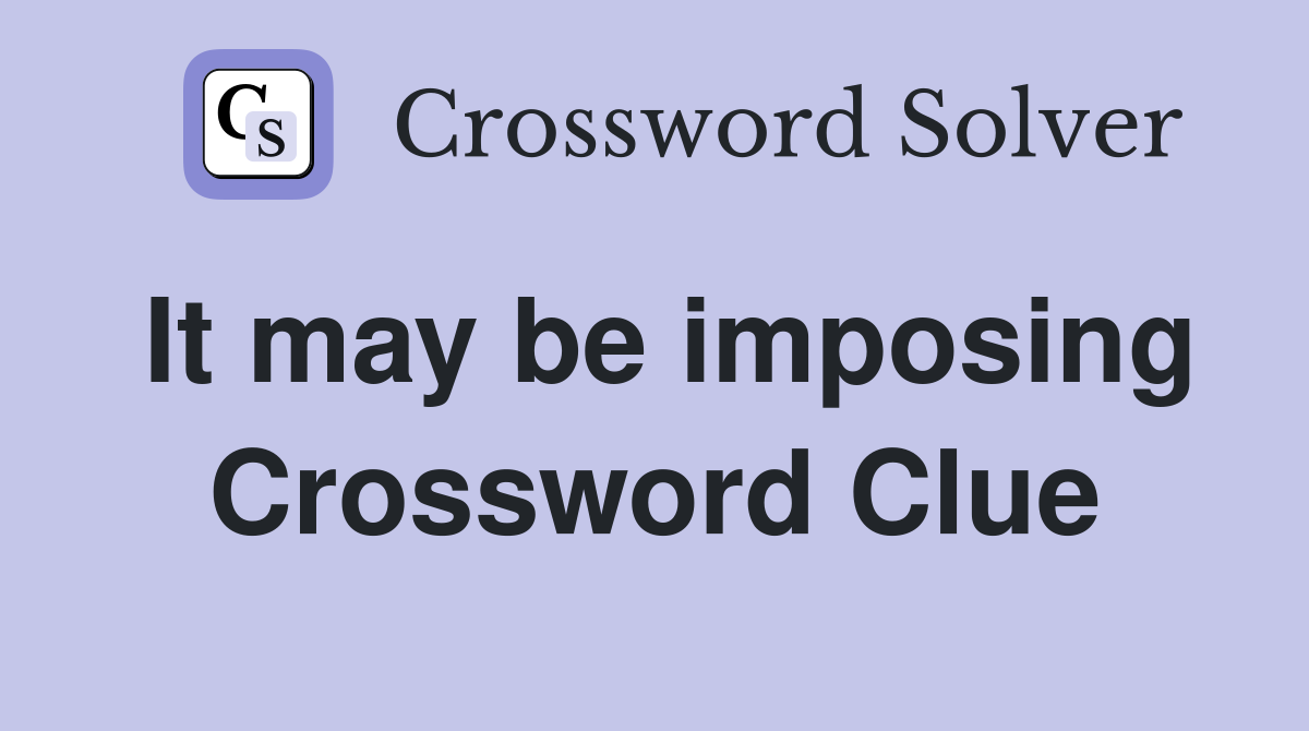 It may be imposing Crossword Clue