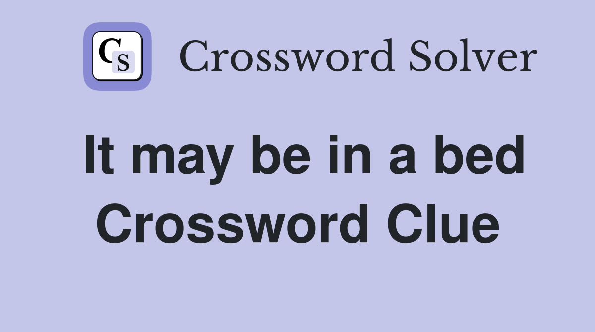 It may be in a bed Crossword Clue
